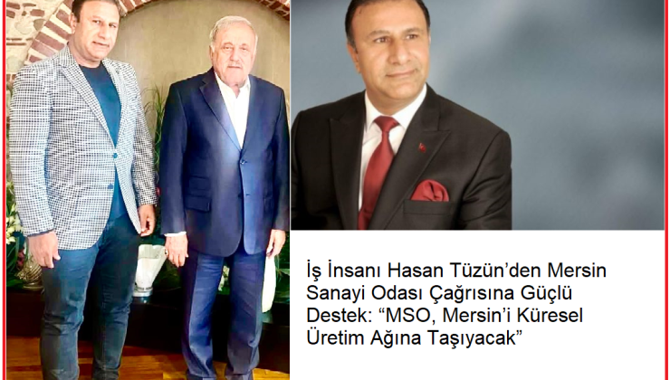 İş İnsanı Hasan Tüzün’den Mersin Sanayi Odası Çağrısına Güçlü Destek: “MSO, Mersin’i Küresel Üretim Ağına Taşıyacak”