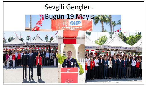 Değerli Mersinliler, Değerli Cumhuriyet Halk Partililer,  Sevgili Gençler.. Bugün 19 Mayıs…