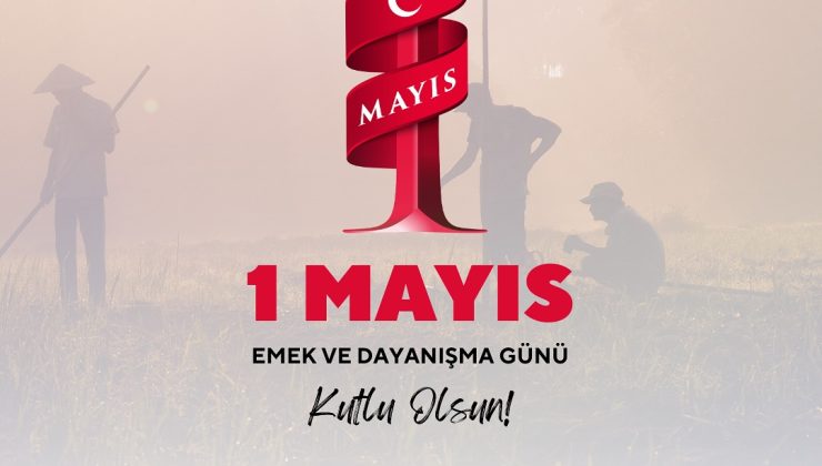 1 MAYIS – İŞCİ-EMEKCİ BAYRAMI KUTLAMA MESAJLARI