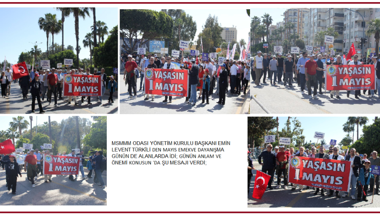 MSMMM ODASI YÖNETİM KURULU BAŞKANI EMİN LEVENT TÜRKÎLİ DEN MAYIS EMEKVE DAYANIŞMA GÜNÜN DE ALANLARDA İDİ; GÜNÜN ANLAM VE ÖNEMİ KONUSUN ‘DA ŞU MESAJI VERDİ;