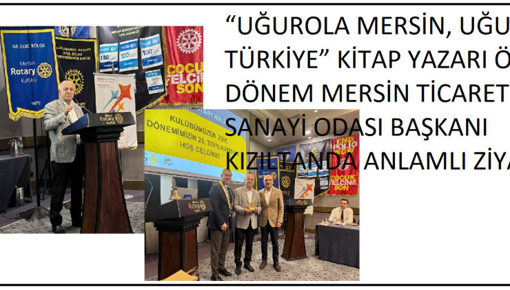 “UĞUROLA MERSİN, UĞUROLA TÜRKİYE” KİTAP YAZARI ÖNCEKİ DÖNEM MERSİN TİCARET VE SANAYİ ODASI BAŞKANI KIZILTANDA ANLAMLI ZİYARET;