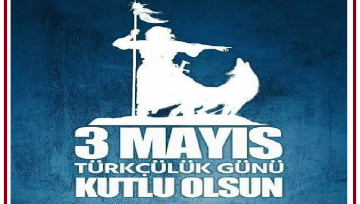 MÜSLÜMAN MİLLETLER ANADOLU TURAN DERNEĞİ GENEL BAŞKANI GÜNEY TÜZÜN,dan 3mayıs türkcülük günü  anma paylaşımı;