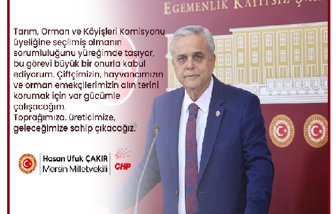 MERSİN CHP MİLLETVEKİLİ HASAN UFUK ÇAKIR TARIM ORMAN VE KÖYİŞLERİ KOMÜSYON ÜYELİĞİNE SEÇİLDİ;
