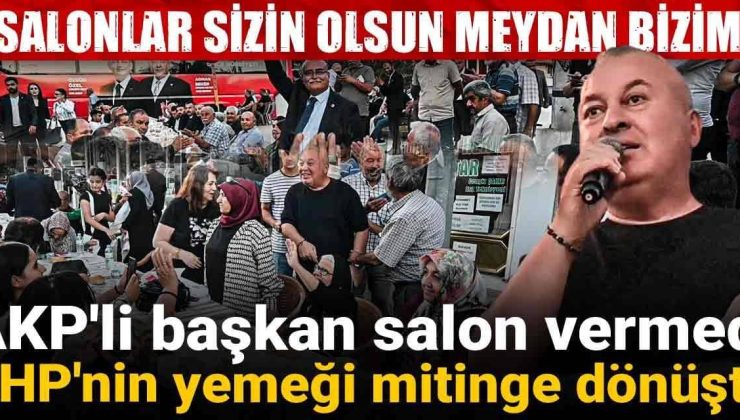AKP’li başkan salon vermedi CHP’nin yemeği mitinğe dönüştü;