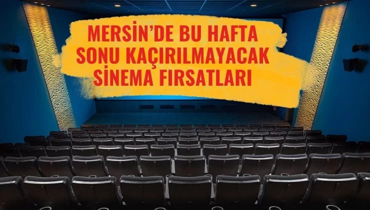 Mersin’de Bu Hafta Sonu Kaçırılmayacak Sinema Fırsatları: Tüm Filmler Tek Fiyatla