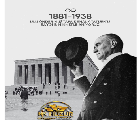 HUZUR GAYRİ MENKUL SAHİBİ KADRİYE KISAK , DAN;10 kasım ulu önder Mustafa kemal Atatürk  ün ölümünün 87 yılı anma mesajı