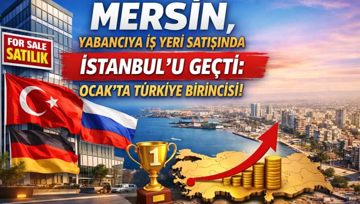 Mersin, Yabancıya İş Yeri Satışında İstanbul’u Geçti