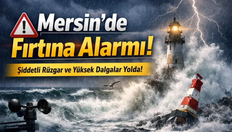 Mersin’de fırtına uyarısı! Hangi saatlerde etkili olacak?