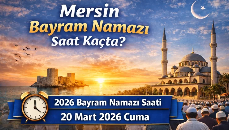 Mersin Bayram Namazı Saat Kaçta? 2026 Diyanet Mersin Bayram Namazı Saati