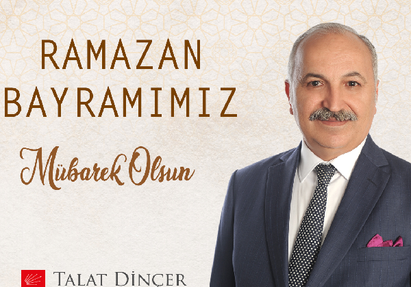 DİNÇER’DEN RAMAZAN BAYRAMI MESAJI: “ADALET VE HUZURUN HAKİM OLDUĞU BİR GELECEK DİLİYORUM”