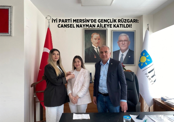 İYİ PARTİ MERSİN’DE GENÇLİK RÜZGÂRI: CANSEL NAYMAN AİLEYE KATILDI!