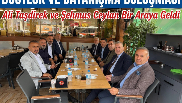 Dostluk ve Dayanışma Buluşması: Ali Taşdirek ve Şehmus Ceylan Bir Araya Geldi