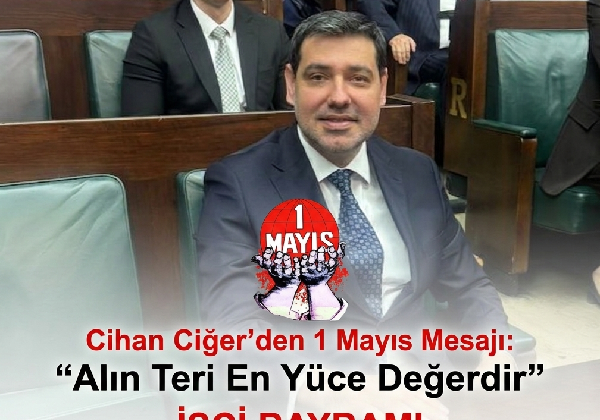 Cihan Ciğer’den 1 Mayıs Mesajı: “Alın Teri En Yüce Değerdir”
