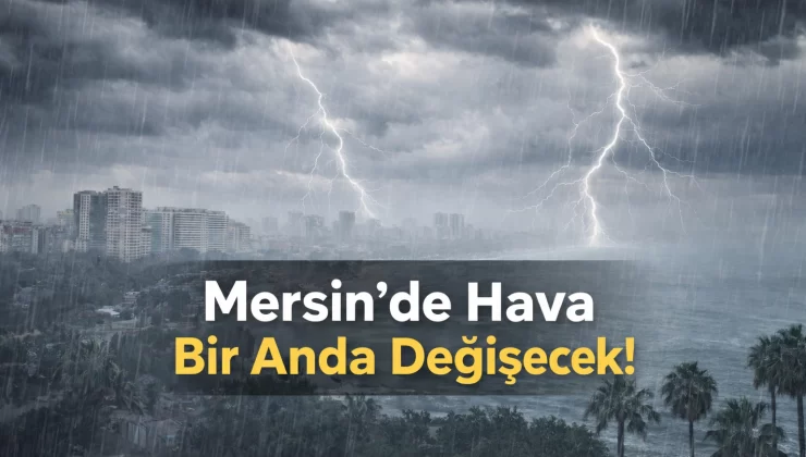 Meteorolojiden kritik uyarı! Mersin’de hava tersine dönüyor!