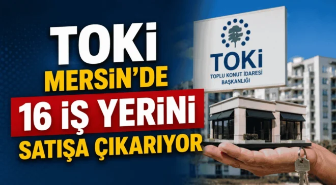 TOKİ Mersin’de 16 İş Yerini Satışa Çıkarıyor