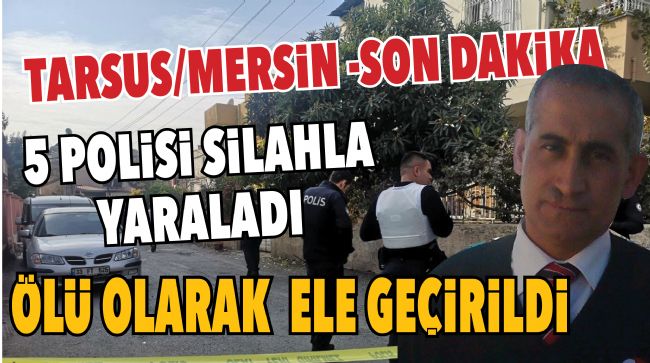 TARSUS’TA 5 POLİS SİLAHLA YARALANDI: