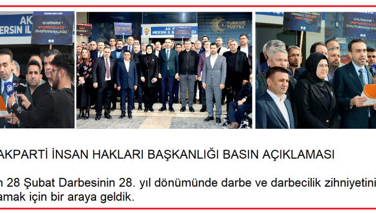 AKPARTİ İNSAN HAKLARI BAŞKANLIĞI BASIN AÇIKLAMASI  Bugün 28 Şubat Darbesinin 28. yıl dönümünde darbe ve darbecilik zihniyetini bir kez daha kınamak için bir araya geldik.