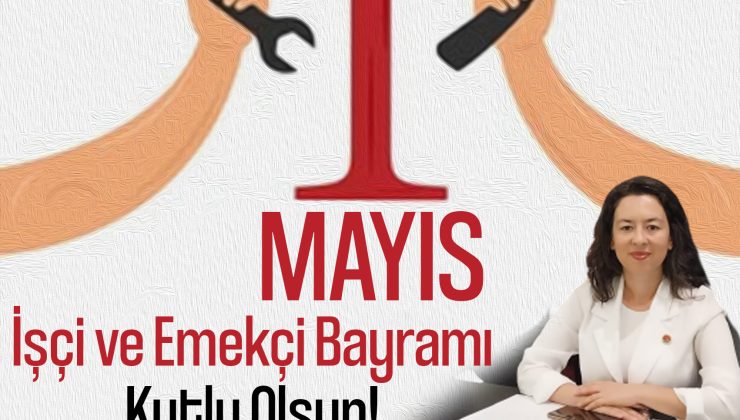 1 MAYIS – İŞCİ-EMEKCİ BAYRAMI KUTLAMA MESAJLARI