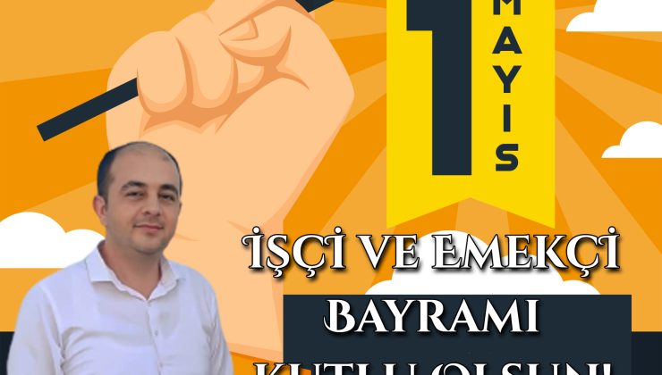 1 MAYIS – İŞCİ-EMEKCİ BAYRAMI KUTLAMA MESAJLARI