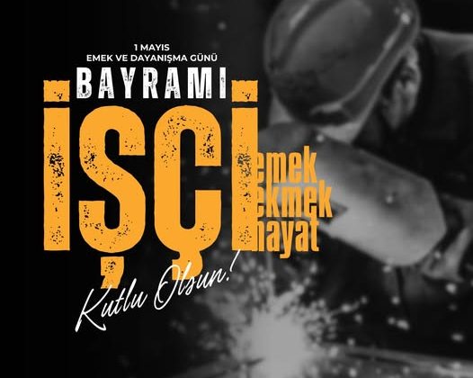 1 MAYIS – İŞCİ-EMEKCİ BAYRAMI KUTLAMA MESAJLARI