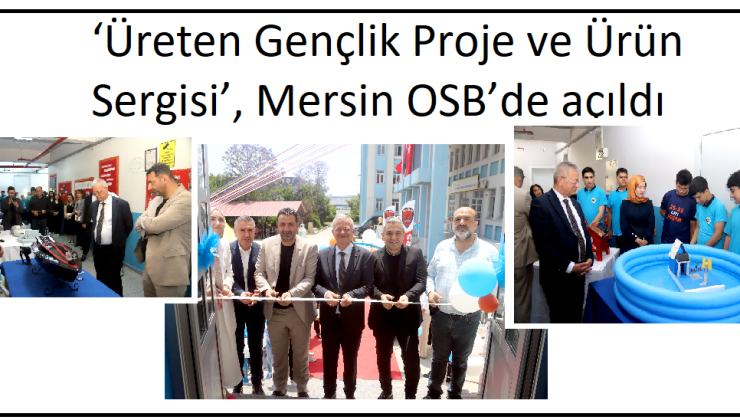 ‘Üreten Gençlik Proje ve Ürün Sergisi’, Mersin OSB’de açıldı