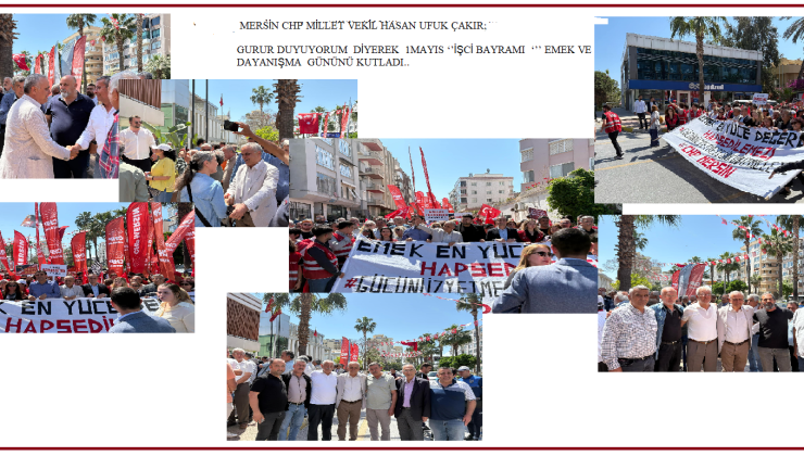 MERSİN CHP MİLLET VEKİL HASAN UFUK ÇAKIR;   GURUR DUYUYORUM  DİYEREK  1MAYIS ‘’İŞCİ BAYRAMI  ‘’’ EMEK VE DAYANIŞMA  GÜNÜNÜ KUTLADI..