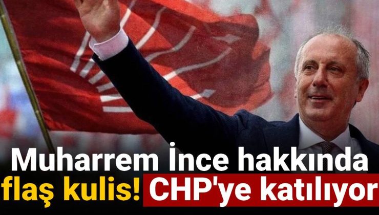 Muharrem İnce hakkında flaş kulis! CHP’ye katılıyor
