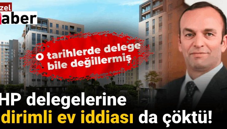 CHP delegelerine indirimli ev iddiası da çöktü! O tarihlerde delege bile değillermiş