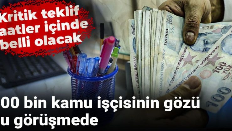 600 bin kamu işçisinin gözü bu görüşmede: Kritik teklif saatler içinde belli olacak