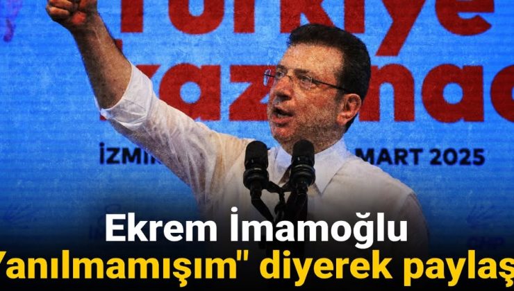 İmamoğlu “Yanılmamışım” diyerek paylaştı
