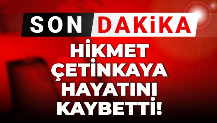 Son dakika | Gazeteci Hikmet Çetinkaya hayatını kaybetti