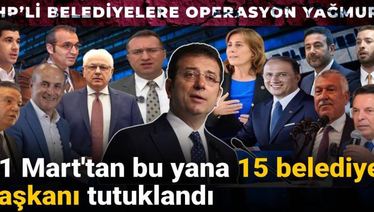 CHP’li belediyelere operasyon yağmuru: 31 Mart’tan bu yana 15 belediye başkanı tutuklandı