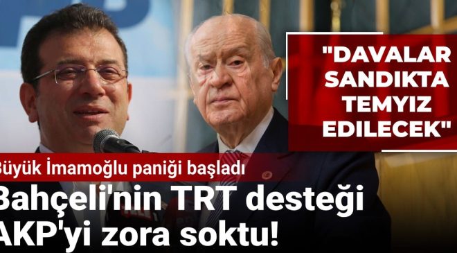 Bahçeli’nin TRT desteği AKP’yi zora soktu! Büyük İmamoğlu paniği başladı