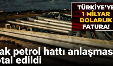 Irak petrol boru hattı anlaşması iptal edildi: Türkiye’ye 1 milyar dolarlık fatura!
