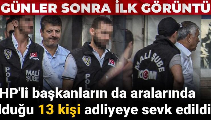 CHP’li başkanların da aralarında olduğu 13 kişi adliyeye sevk edildi: Günler sonra ilk görüntü