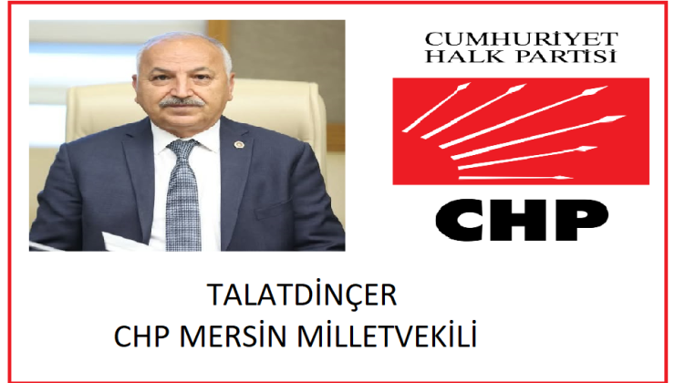 MERSİN CHP MİLLET VEKİLİ TALAT DİNCER DEN TEPKİ  ;