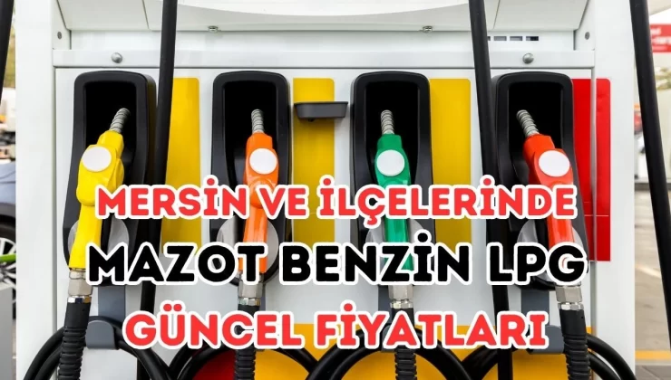 19 Temmuz 2025 Mersin’de İlçelere Göre Mazot, Benzin ve LPG Güncel Fiyat Listesi!