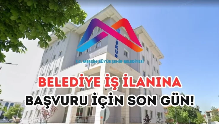 Mersin Büyükşehir Belediyesi Yeni Personel Alımı Yapıyor: Son Başvuru 1 Ağustos