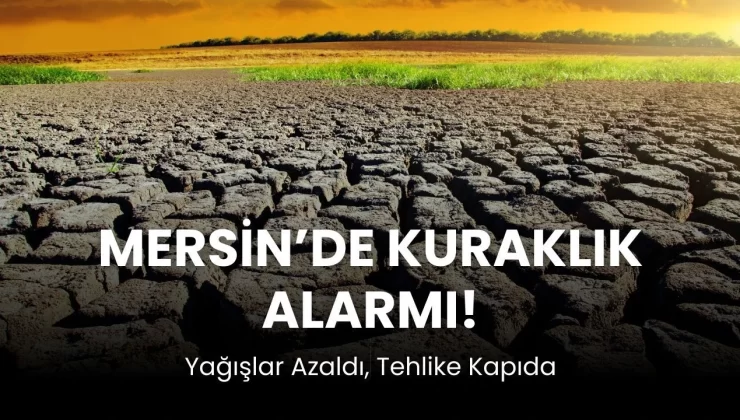 Mersin İçin Tehlike Çanları Çalıyor, Kuraklık Sadece Başlangıç!