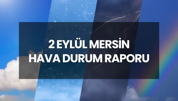 Meteoroloji’den uyarı! 2 Eylül Salı günü Mersin’de hava durumu nasıl olacak, yağmur yağacak mı? İşte Mersin için günlük ve 5 günlük hava durumu tahmini…
