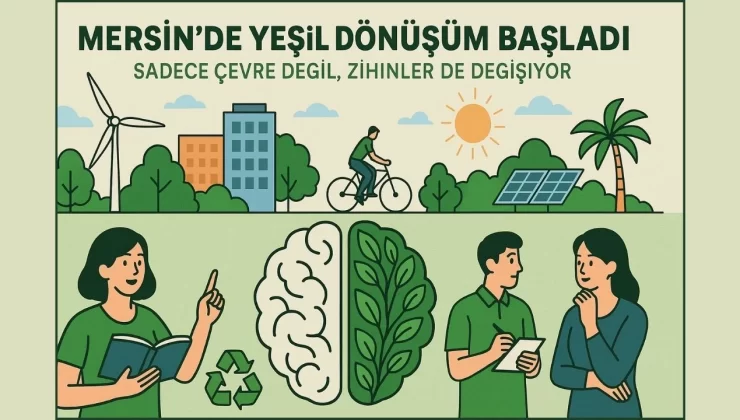 Mersin’de Yeşil Dönüşüm Başladı: Sadece Çevre Değil, Zihinler de Değişiyor