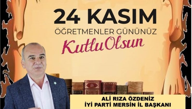 İYİ PARTİ  İLBAŞKANI ALİRIZA ÖZDENİZ ,DEN 24 KASIM ÖĞRETMENLER GÜNÜ MESAJI