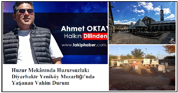 Huzur Mekânında Huzursuzluk: Diyarbakır Yeniköy Mezarlığı’nda Yaşanan Vahim Durum
