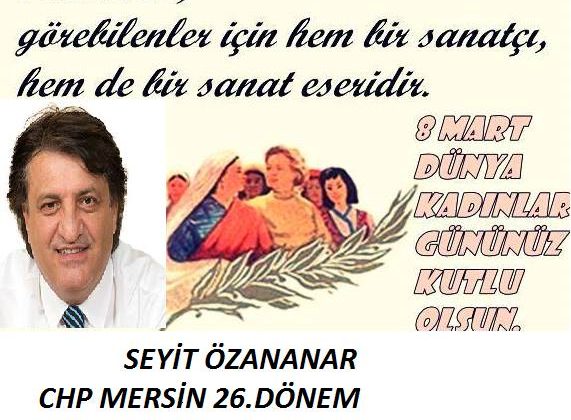 8 MART DÜNYA KADINLAR GÜNÜ MESAJI ; SEYİT ÖZANANAR