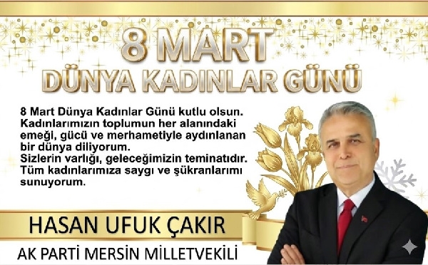 AK PARTİ MERSİN MİLLET VEKİLİ HASAN UFUK ÇAKIR 8 MART DÜNYA KADINLAR GÜNÜ MESAJI