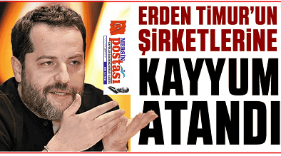 Mersinli İş İnsanı Musa Timur’un Oğlu Erden Timur’un Şirketlerine Kayyum Atandı.