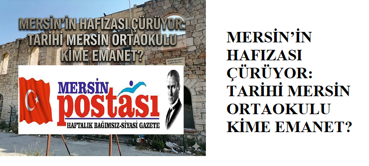 MERSİN’İN HAFIZASI ÇÜRÜYOR: TARİHİ MERSİN ORTAOKULU KİME EMANET?