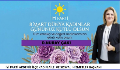 D.NURAY ÇAKI  İYİ PARTİ AKDENİZ İLÇE KADIN AİLE VE SOSYAL HİZMETLER  BAŞKANI,NIN DAN 8MART DÜNYA EMEKÇİKADINLAR GÜNÜ MESAJI;