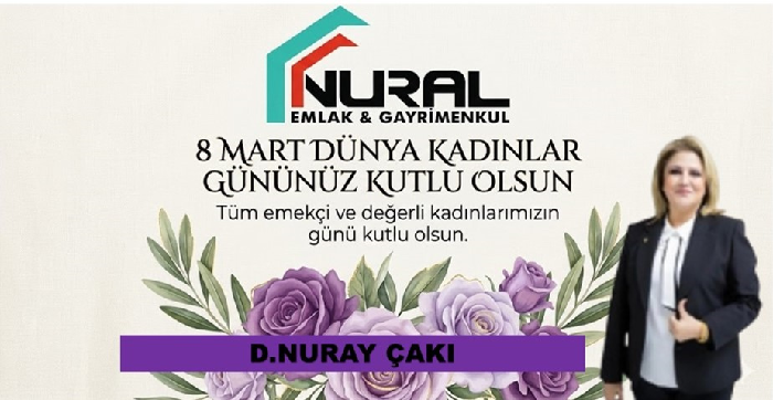 NURAL GAYRİ MENKUL  NURAY ÇAKI,DAN  8-MART  DÜNYA KADINLAR GÜNÜ MESAJI;