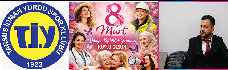 TARSUS İDMANYURDU SPORKULÜBÜ BAŞKANI DELİL ÖZER NİN,8MART DÜNYA KADINLAR GÜNÜ MESAJI GÜÇLÜ KADINLARLA, AYDINLIK YARINLARA! GÜÇLÜ KADINLARLA, AYDINLIK YARINLARA!